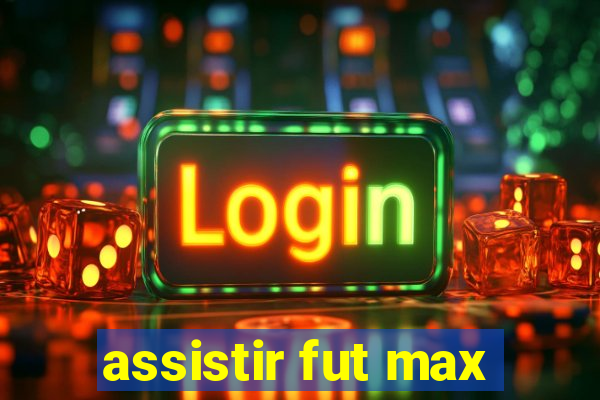 assistir fut max